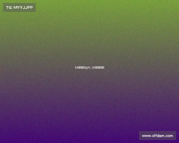 lol电子竞技bgm_lol电子竞技比赛